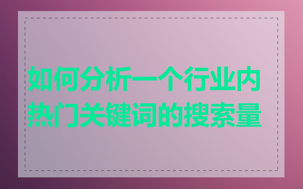 如何分析一个行业内热门关键词的搜索量