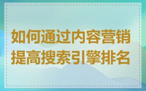 如何通过内容营销提高搜索引擎排名