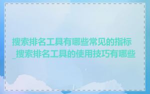搜索排名工具有哪些常见的指标_搜索排名工具的使用技巧有哪些