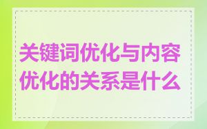 关键词优化与内容优化的关系是什么