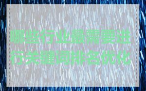 哪些行业最需要进行关键词排名优化