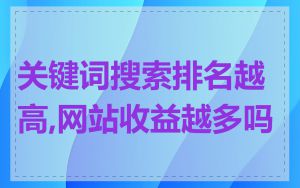 关键词搜索排名越高,网站收益越多吗